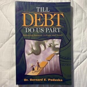TILL DEBT DO US PART: BALANCING FINANCES, FEELINGS AND FAM By Bernard E. Poduska